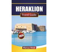 HERAKLION TRAVEL GUIDE 2026: Explore Crete’s Historic Landmarks, Beaches, Local Cuisine, and Cultural Experiences for Visitors