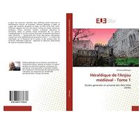 Héraldique de l'Anjou médiéval - Tome 1: Etudes générales et armorial des XIIIe-XIVe siècles