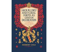 Heraldry and Floral Forms as Used in Decoration: An Illustrated Manual of Ornament from 1922