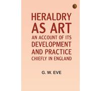 Heraldry as art: An account of its development and practice chiefly in England