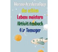 Herausforderungen des echten Lebens meistern - Aktivitätenbuch für Teenager: Über 100 coole Aktivitäten in der echten Welt - das perfekte Geschenk für Jungen und Mädchen, um Langeweile zu vertreiben.