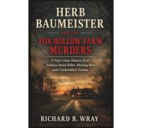 HERB BAUMEISTER AND THE FOX HOLLOW FARM MURDERS: A True Crime History of an Indiana Serial Killer, Missing Men, and Unidentified Victims (Unsolved ... Killers: Real-Life True Crime Mystery Cases)