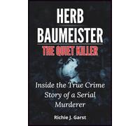 HERB BAUMEISTER THE QUIET KILLER: Inside the True Crime Story of a Serial Murderer (True Crime Case Files: Real Stories Of Murder, Mystery & Justice)