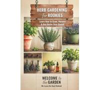 Herb Gardening for Rookies: Learn How to Grow, Harvest & Use Herbs Year-Round (Welcome to the Garden)
