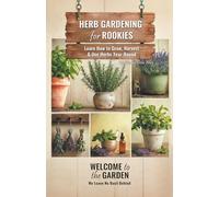 Herb Gardening for Rookies: Learn How to Grow, Harvest & Use Herbs Year-Round (Welcome to the Garden)