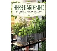 Herb Gardening in Small Urban Spaces: Grow Your Own Fresh Ingredients