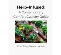 Herb-Infused: Contemporary Comfort Culinary Guide (The Sprout & Savor Series)