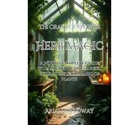 Herb Magic: A Witch's Complete Guide to 25 Sacred Herbs, Sachets, Ritual Teas & the Magic of Plants (The Craft of the Wise)
