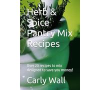 Herb & Spice Pantry Mix Recipes: Over 20 recipes to mix designed to save you money!