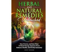 Herbal and Natural Remedies Unleashed: Fast, Proven, and Easy Ways to Boost Energy, Improve Focus, Enhance Health, and Fortify Immunity