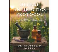 Herbal Antibiotics Protocol: Nature’s Ultimate Guide to Healing and Prevention (Ultimate Guide to Natural Health Therapy)