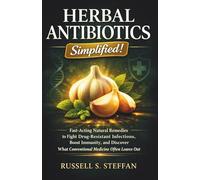 Herbal Antibiotics Simplified!: Fast-Acting Natural Remedies to Fight Drug-Resistant Infections, Boost Immunity, and Discover What Conventional Medicine Often Leaves Out