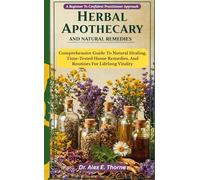 HERBAL APOTHECARY AND NATURAL REMEDIES: Comprehensive Guide To Natural Healing, Time-Tested Home Remedies, And Routines For Lifelong Vitality