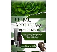 Herbal Apothecary Recipe Book: 200+ Holistic Recipes for Wellness, Skincare, and Natural Healing