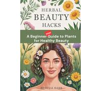 Herbal Beauty Hacks: A Beginner Mini Guide to Plants for Healthy Beauty