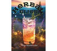 Herbal Bliss: A Journey Through Botanical Cocktails.: 25 Herbal Cocktail Recipes and Tips