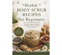 Herbal Body Scrub Recipes for Beginners: Natural DIY Exfoliants for Smooth, Glowing Skin A Complete Beginner's Guide to Herbal Skincare