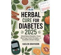 Herbal Cure For Diabetes: Unlock Natural Remedies, Proven Blood Sugar Control Strategies, And Sustainable Lifestyle Changes