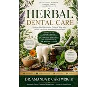 Herbal Dental Care: Natural Remedies For Strong Teeth, Healthy Gums, and Whole-Body Wellness