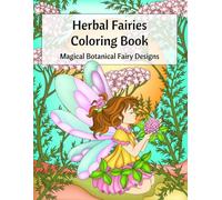 Herbal Fairies Coloring Book: Magical Botanical Fairy Designs with Herb Names, Gardens & Relaxing Fantasy Coloring Pages, For Girls Ages 6-14
