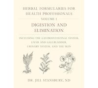 Herbal Formularies for Health Professionals, Volume 1: Digestion and Elimination, including the Gastrointestinal System, Liver and Gallbladder, Urinary System, and the Skin