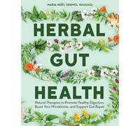 Herbal Gut Health: Natural Therapies to Promote Healthy Digestion, Boost Your Microbiome, and Support Gut Repair