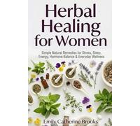 Herbal Healing for Women: Simple Natural Remedies for Stress, Sleep, Energy, Hormone Balance & Everyday Wellness