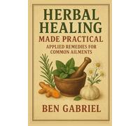 Herbal Healing Made Practical: Applied Remedies for Common Ailments