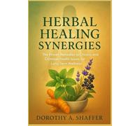 Herbal Healing Synergies: The Proven Remedies to Chronic and Common Health Issues for Long-Term Wellness