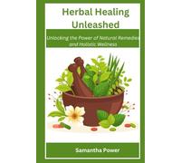 Herbal Healing Unleashed Unlocking the Power of Natural Remedies and Holistic Wellness