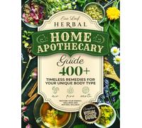 Herbal Home Apothecary Guide: 400+ Timeless Remedies for Your Unique Body Type - Restore Your Energy, Wellness and Natural Balance
