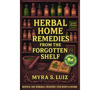 Herbal Home Remedies from the Forgotten Shelf: Discover Natural, Chemical-free Ancient Remedies to Heal Common Ailments, Boost Immunity, and Restore Health Balance