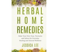 Herbal Home Remedies: Make Your Own Teas, Tinctures and Salves for Everyday Healing and Natural Wellness (The Healing Path Series)