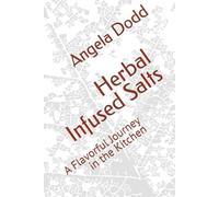 Herbal Infused Salts: A Flavorful Journey in the Kitchen (Herbal Gardening: Teas, Medicinal, Culinary, Mixed)