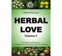 Herbal Love 4 (Medical Phytology): The holistic medicine book: Healing 50 common illnesses with over 130 herbs | Volume 4