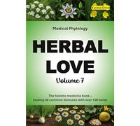 Herbal Love 7 (Medical Phytology): The holistic medicine book: Healing 50 common illnesses with over 130 herbs | Volume 7