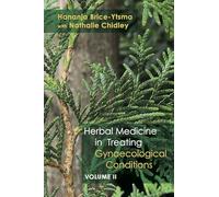 Herbal Medicine in Treating Gynaecological Conditions Volume 2: Specific Conditions and Management Through the Practical Usage of Herbs