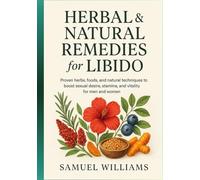 Herbal & Natural Remedies for Libido: Proven Herbs, Foods, And Natural Techniques To Boost Sexual Desire, Stamina, And Vitality For Men And Women