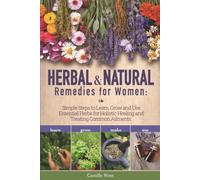 Herbal & Natural Remedies for Women:: Simple Steps to Learn, Grow and Use Essential Herbs for Holistic Healing and Treating Common Ailments