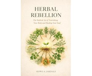 Herbal Rebellion: The Radical Act of Nourishing Your Body and Healing Your Soul
