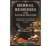 Herbal Remedies and Natural Healing: A Complete Guide to Ancient Remedies, Herbal Medicine, and Practical Home Remedies