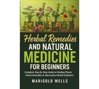 Herbal Remedies and Natural Medicine for Beginners: Complete Step-by-Step Guide to Healing Plants, Home Remedies & Alternative Health Solutions
