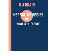 Herbal Remedies and Powerful Blends: Harnessing the Healing Power of Plants for Your Mind, Body, and Spirit