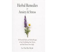 Herbal Remedies for Anxiety & Stress: 50 Powerful Herbs and Herbal Recipes to Stop Overthinking, Ease Tension, and Heal Chronic Stress Safely (Herbal Remedies for Common Ailments)