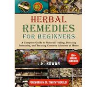 Herbal Remedies for Beginners: A Complete Guide to Natural Healing, Boosting Immunity, and Treating Common Ailments at Home