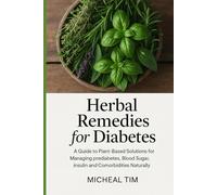 HERBAL REMEDIES FOR DIABETES: A Guide to Plant-Based Solutions for Managing prediabetes, Blood Sugar, insulin and Comorbidities Naturally