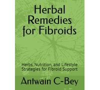 Herbal Remedies for Fibroids: Herbs, Nutrition, and Lifestyle Strategies for Fibroid Support