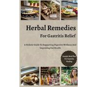 Herbal Remedies for Gastritis Relief: A Holistic Guide to Supporting Digestive Wellness and Improving Gut Health