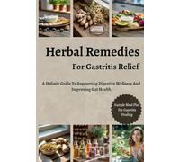 Herbal Remedies for Gastritis Relief: A Holistic Guide to Supporting Digestive Wellness and Improving Gut Health