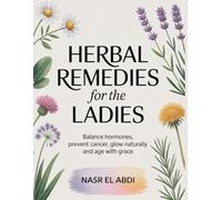 Herbal remedies for the ladies: balance hormones, prevent cancers, glow naturally and age with grace.